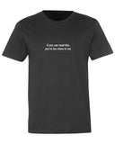 AO - SIMPLE TEE - IF YOU CAN READ THIS YOURE TOO CLOSE TO ME